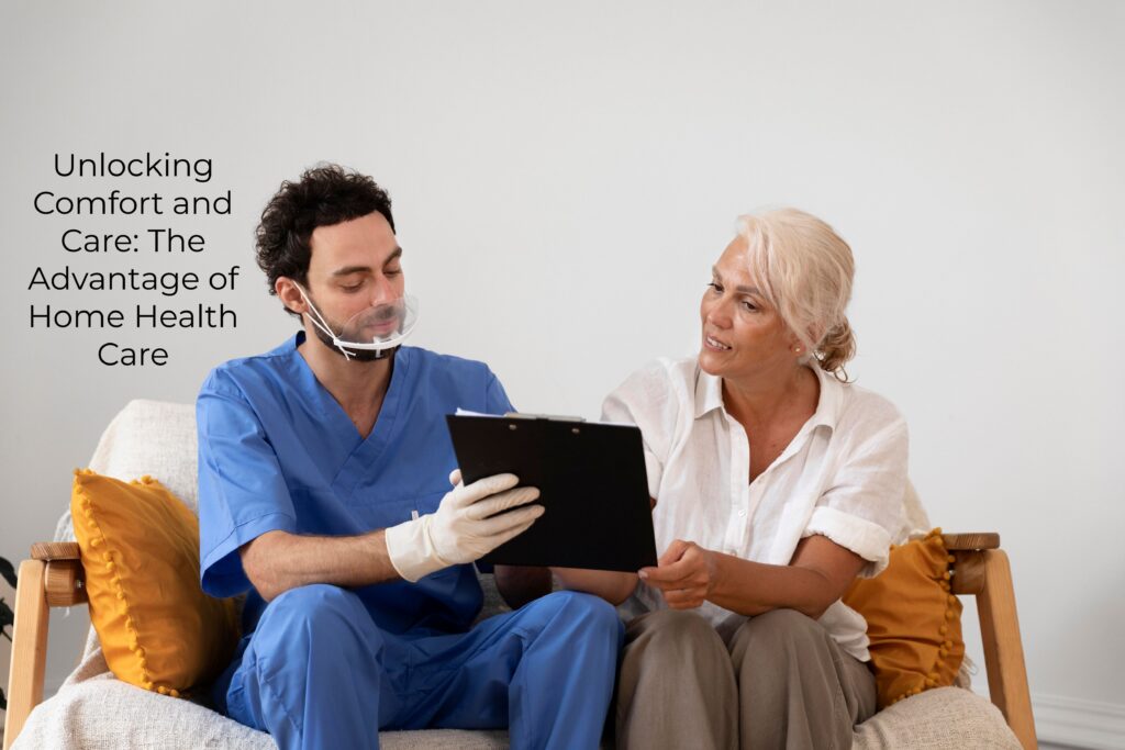 1.Unlocking Comfort and Care: The Advantage of Home Health Care