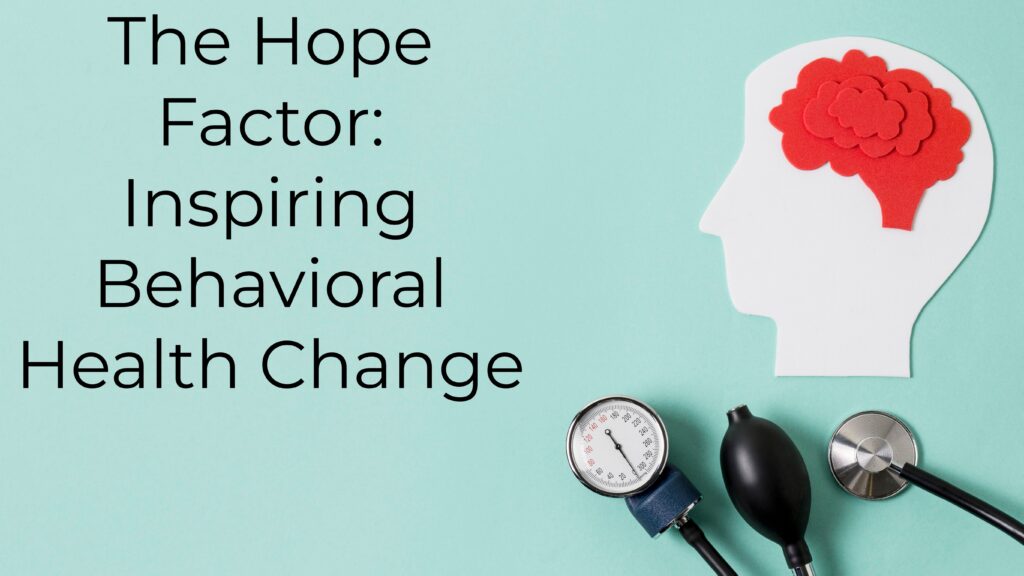 1.The Hope Factor: Inspiring Behavioral Health Change