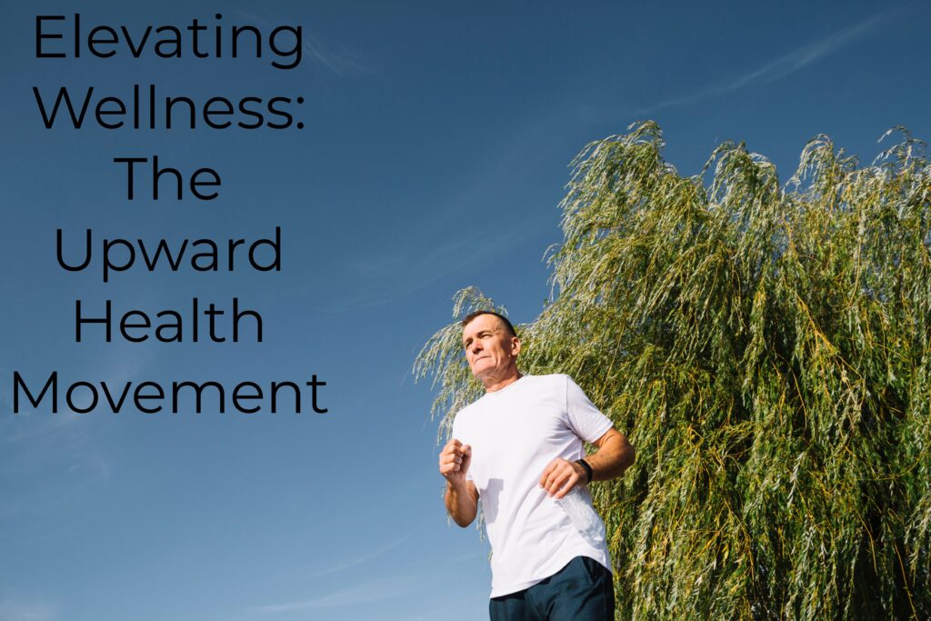 1.Elevating Wellness: The Upward Health Movement Benefits Ultimate Guide