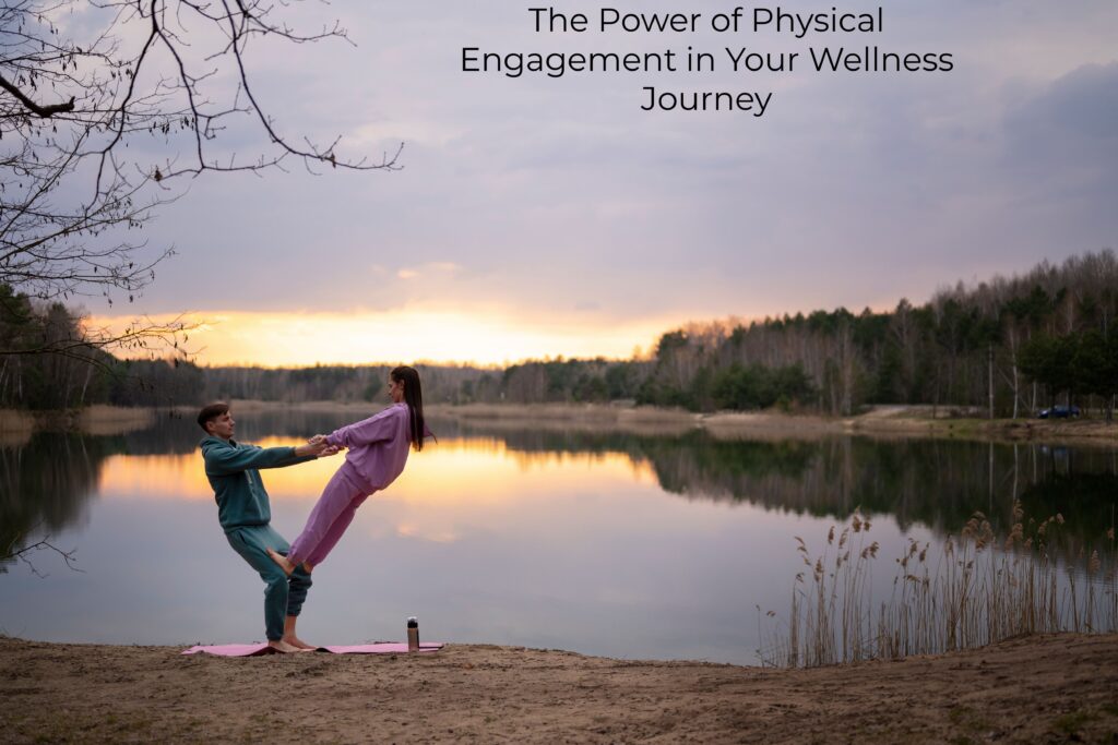 1.The Power of Physical Engagement in Your Wellness Journey Benefits Ultimate Guide